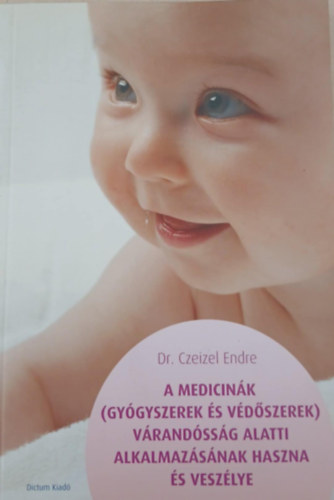 Dr. Czeizel Endre: A medicinák (gyógyszerek és védőszerek) várandósság alatti alkalmazásának haszna és veszélye antikvár