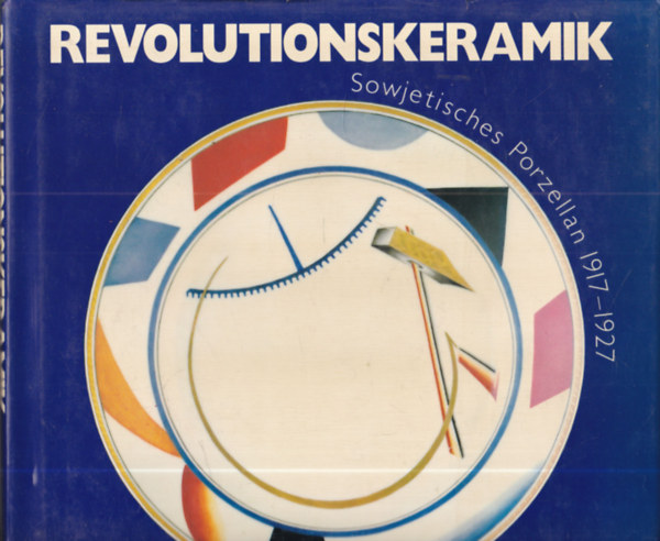 Revolutionskeramik: Sowjetisches Porzellan 1917-1927 antikvár