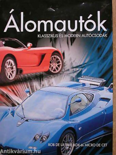 Rob de la Rive Box - Mirco de Cet: Álomautók KLASSZIKUS ÉS MODERN AUTÓCSODÁK antikvár