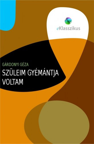 Szüleim gyémántja voltam – Gárdonyi Géza