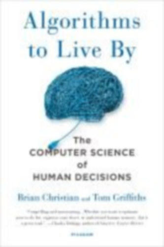 Christian, Brian - Griffiths, Tom: Algorithms to Live By idegen