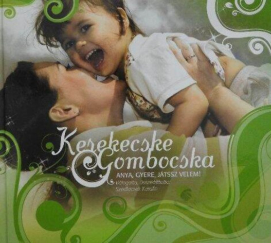 Szedlacsek Katalin (szerk), Varga Ferenc (fotók): Kerekecske, gombocska... - Anya, gyere, játssz velem! (Hozzá tartozó CD-melléklettel!) antikvár