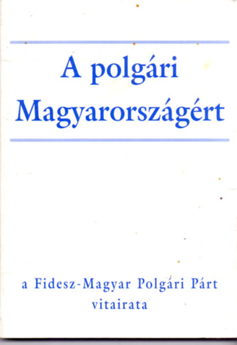 A polgári Magyarországért - a Fidesz - Magyar Polgári Párt vitairata antikvár