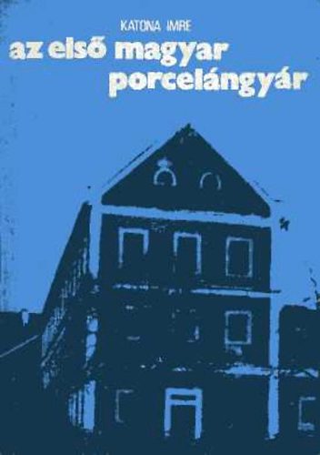 KATONA IMRE: Az első magyar porcelángyár antikvár