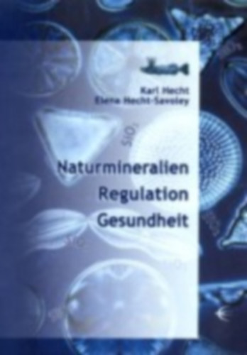 Hecht, Karl - Hecht-Savoley, Elena: Naturmineralien, Regulation, Gesundheit idegen