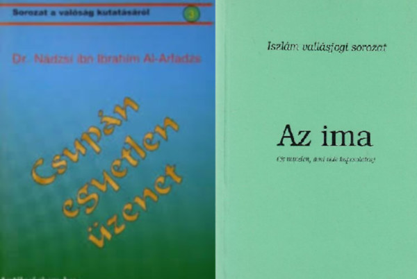 Nádzsí ibn Ibrahím Al-Arfadzs: Csupán egyetlen üzenet +  Az ima (és minden, ami vele kapcsolatos) - Iszlám vallásjogi sorozat ( 2 füzet ) könyv