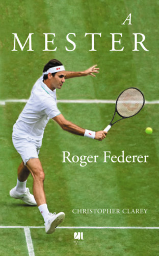Christopher Clarey: A mester - Roger Federer e-Könyv