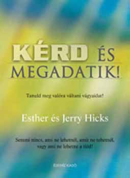 Eshter Hicks; Jerry Hicks: Kérd és megadatik! - Tanuld meg beteljesíteni vágyaidat! Bárki lehetsz, bármit tehetsz, és bármire szert tehetsz! antikvár