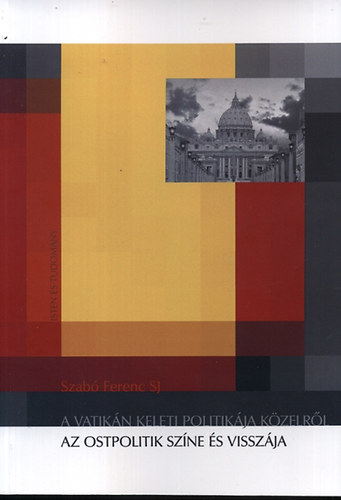 Szabó Ferenc S. J.: A Vatikán keleti politikája közelről - Az ostpolitik színe és visszája antikvár