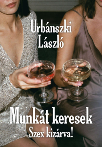 Urbánszki László: Munkát keresek, Szex kizárva! antikvár