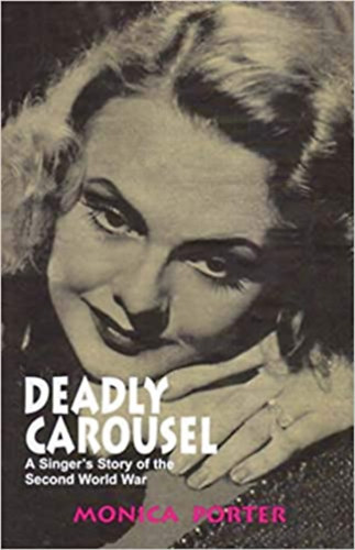 Monica Porter: Deadly Carousel - A Singer's Story of the Second World War idegen