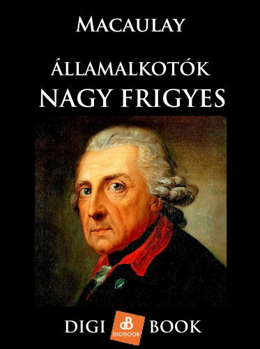 Thomas Babington Macaulay: Államalkotók - Nagy Frigyes e-Könyv