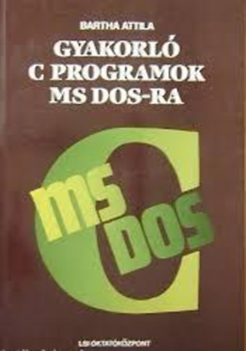 Bartha Attila: Gyakorló C programok MS DOS-ra antikvár