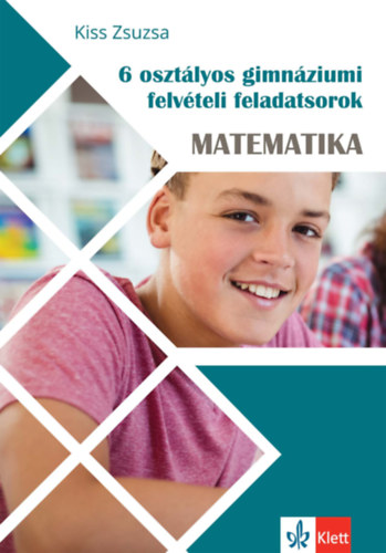 Kiss Zsuzsa: 6 osztályos gimnáziumi felvételi feladatsorok - Matematika könyv