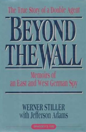 Werner Stiller: Beyond the wall - The True Story of a Double Agent Beyond the wall Memoirs of an East and West German Spy idegen