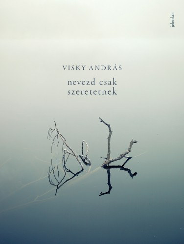Visky András: Nevezd csak szeretetnek e-Könyv