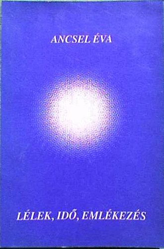 Ancsel Éva: Lélek, idő, emlékezés antikvár