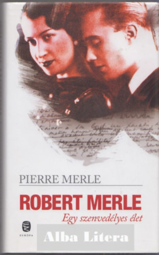 Pierre Merle: Robert Merle - Egy szenvedélyes élet antikvár