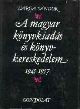 Varga Sándor: A magyar könyvkiadás és könyvkereskedelem 1945-1957 antikvár