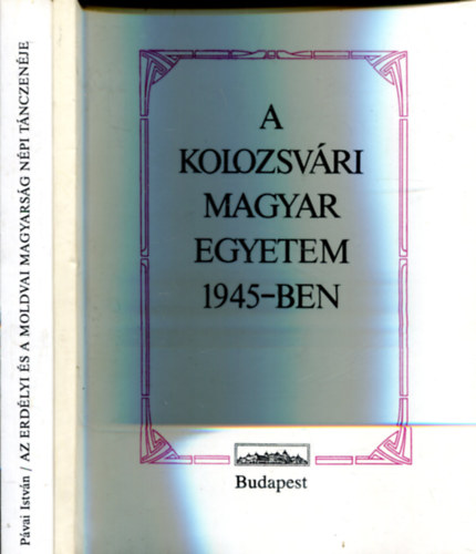 Juhász Gyula (felelős szerkesztő) - Pávai István: A kolozsvári magyar egyetem 1945-ben - Az erdélyi és a moldovai magyarság népi tánczenéje antikvár