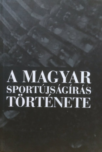 Szöllősi György, Dénes Tamás: A Magyar Sportújságírás története antikvár