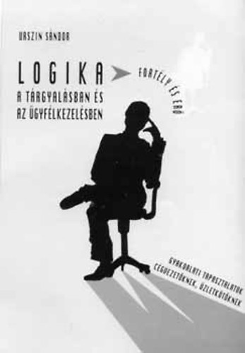 Urszin Sándor: Logika a tárgyalásban és az ügyfélkezelésben (Gyakorlati tapasztalatok cégvezetőknek, üzletkötőknek) antikvár