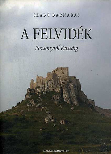Szabó Barnabás: A Felvidék Pozsonytól Kassáig antikvár