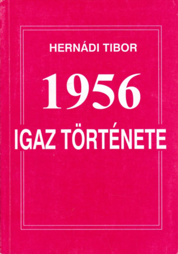 Hernádi Tibor: 1956 igaz története antikvár