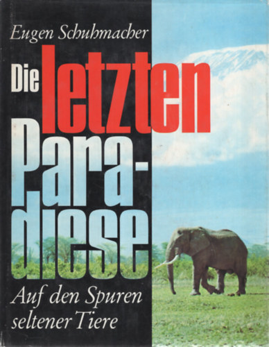 Eugen Schumacher: Die letzten Paradiese Auf den Spuren seltener Tiere antikvár