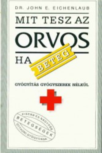 John E. Dr. Eichenlaub: Mit tesz az orvos, ha beteg? - Gyógyítás gyógyszerek nélkül antikvár