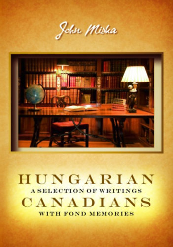 John Miska: Hungarian Canadians a Selection of Writings with Fond Memories - Dedikált antikvár