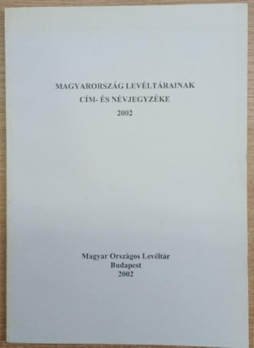 Magyarország levéltárainak cím- és névjegyzéke 2002 antikvár