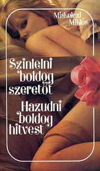 MIskolczi Miklós: Színlelni boldog szeretőt-Hazudni boldog hitvest antikvár