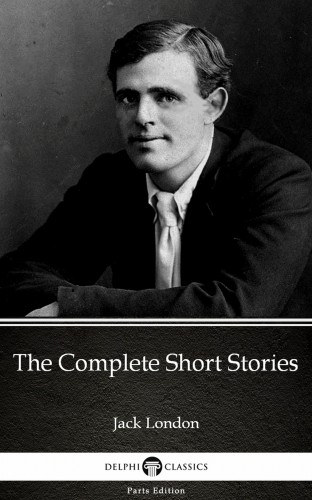 Jack London: The Complete Short Stories by Jack London (Illustrated) e-Könyv