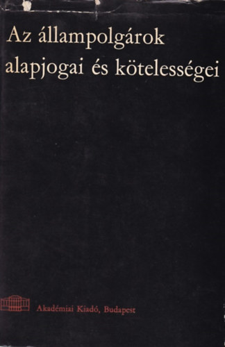 Péteri Zoltán; Kulcsár Kálmán; Lőrincz Lajos; Garancsy Mihályné; Trócsányi László; Ficzere Lajos; Schmidt Péter: Az állampolgárok alapjogai és kötelességei antikvár