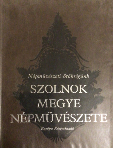 Hofer; Tálasi; Füzesi; Hoffmann; Ikvay: Szolnok megye népművészete (Népművészeti örökségünk) antikvár