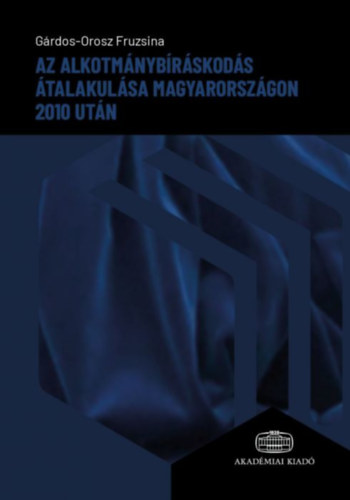 Gárdos-Orosz Fruzsina: Az alkotmánybíráskodás átalakulása Magyarországon 2010 után antikvár