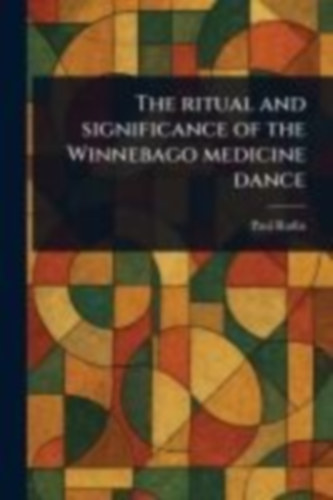 Radin, Paul: The Ritual and Significance of the Winnebago Medicine Dance idegen