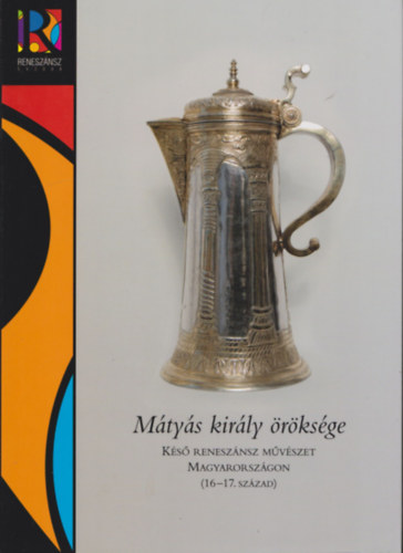 Mátyás király öröksége - Késő reneszánsz művészet Magyarországon (16-17. század) I-II. antikvár