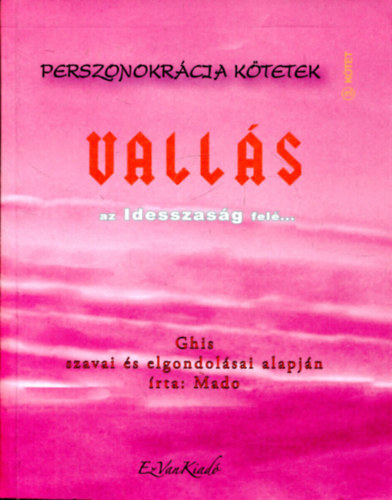 Mado: Vallás az Idesszaság felé... - Ghis szavai és elgondolásai alapján - Perszonokrácia kötetek 3. kötet antikvár