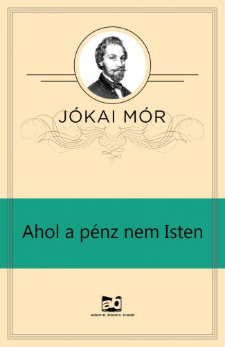 Ahol a pénz nem isten – Jókai Mór
