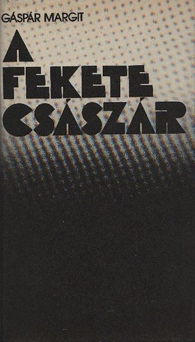 Szerző Gáspár Margit Szerkesztő Fábián Katalin: A Fekete császár - Fantasztikus regény (Majdnem olyan fantasztikus, mint a valóság) antikvár