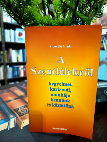Sípos (S.) Gyula: A Szentlélekről. Kegyelmei, karizmái, munkája bennünk és közöttünk. antikvár