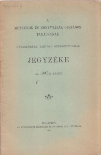 A Muzeumok és Könyvtárak Országos Tanácsának hatáskörébe tartozó népkönyvtárak jegyzéke (az 1907-ik évben) antikvár