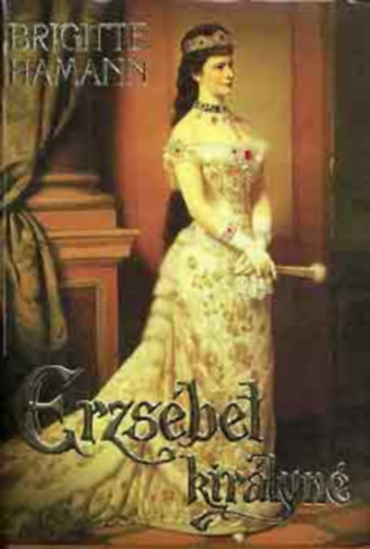 Szerző Brigitte Hamann Fordító Kajtár Mária Tandori Dezső Róla szól Erzsébet királyné Lektor Katona Tamás: Erzsébet királyné    - Fekete-fehér fotókkal illusztrálva. teljes kiadás antikvár
