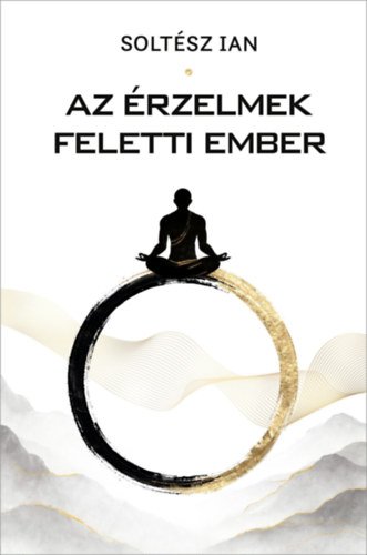 Soltész Ian: Az érzelmek feletti ember könyv