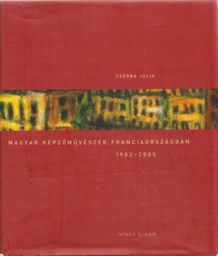 Cserba Júlia: Magyar képzőművészek Franciaországban 1903-2005 antikvár