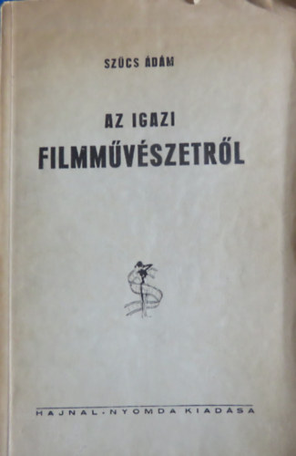 Szűcs Ádám: Az igazi filmművészetről antikvár