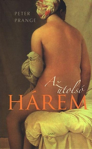 Peter Prange, Szerk.: Rózsa Judit, Ford.: Simon László, Oscar Welden: Az utolsó hárem + Háremek titkai ( 2 db könyv ) antikvár