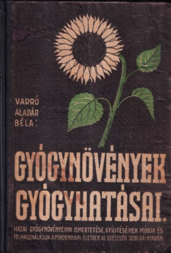 Varró Aladár Béla, Dr. Bucsányi Gyula: Gyógynövények gyógyhatásai (Növényi gyógyszerek) (17 táblán 70 színes képpel, 95 egyszínű képpel és 6 egyszínű táblával) antikvár